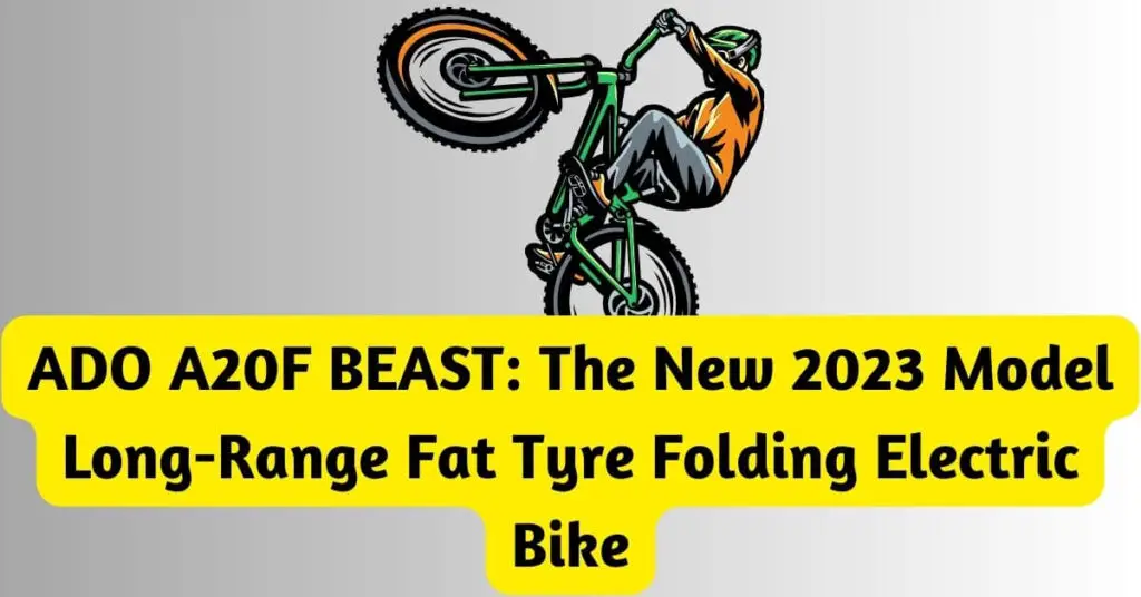 an image of the ADO A20F BEAST:and text overlay saying ADO A20F BEAST: The New 2023 Model Long-Range Fat Tyre Folding Electric Bike