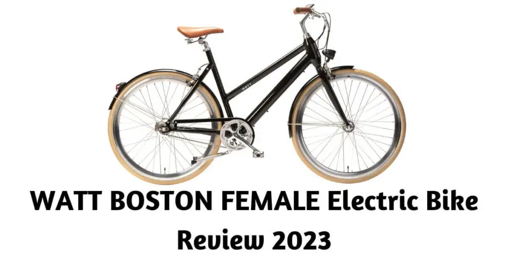 an image of a WATT BOSTON FEMALE Electric Bike and text underneath saying WATT BOSTON FEMALE Electric Bike Review 2023